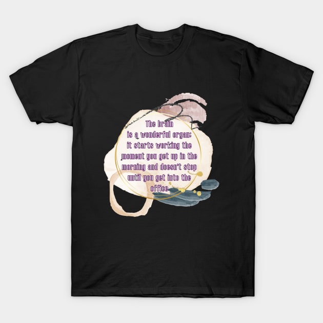 The brain is a wonderful organ: it starts working the moment you get up in the morning and soesn't stop until you get into the office T-Shirt by UnCoverDesign